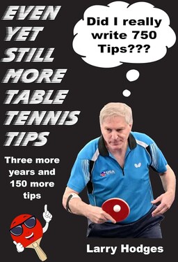Even Yet Still More Table Tennis Tips by Larry Hodges